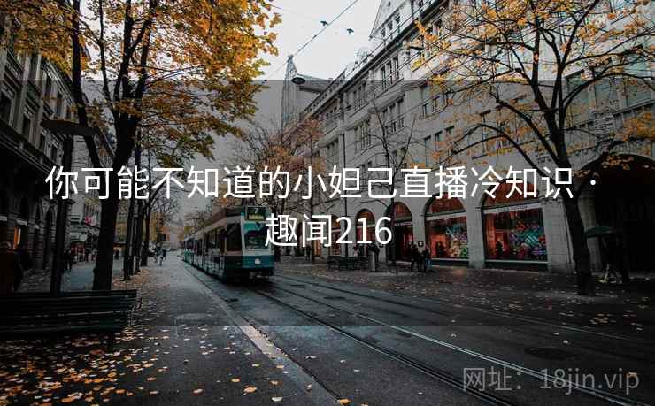 你可能不知道的小妲己直播冷知识 · 趣闻216 你可能不知道的小妲己直播冷知识 · 趣闻216