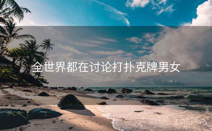 全世界都在讨论打扑克牌男女