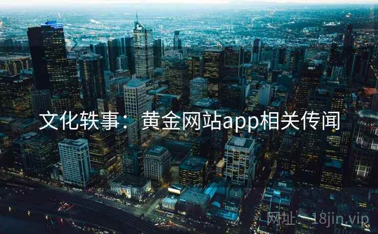 文化轶事：黄金网站app相关传闻